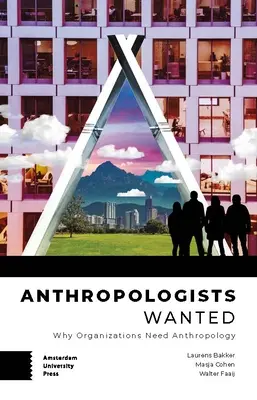 Se buscan antropólogos: Por qué las organizaciones necesitan la antropología - Anthropologists Wanted: Why Organizations Need Anthropology