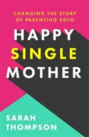 Madre soltera feliz - Consejos reales sobre cómo mantener la cordura y por qué las cosas van mejor de lo que crees - Happy Single Mother - Real advice on how to stay sane and why things are better than you think