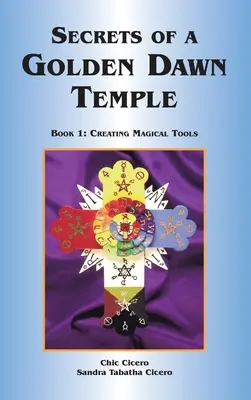 Secretos de un Templo de la Golden Dawn: Libro I: La Creación de Herramientas Mágicas - Secrets of a Golden Dawn Temple: Book I: Creating Magical Tools