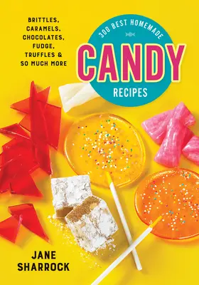 Las 300 mejores recetas de dulces caseros: Bombones, Caramelos, Chocolates, Fudge, Trufas y Mucho Más - 300 Best Homemade Candy Recipes: Brittles, Caramels, Chocolates, Fudge, Truffles and So Much More