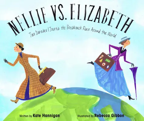 Nellie contra Elizabeth: La vertiginosa carrera de dos temerarias periodistas alrededor del mundo - Nellie vs. Elizabeth: Two Daredevil Journalists' Breakneck Race Around the World