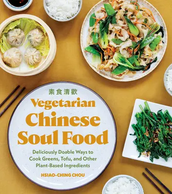 Vegetarian Chinese Soul Food: Formas deliciosas de cocinar verduras, tofu y otros ingredientes vegetales - Vegetarian Chinese Soul Food: Deliciously Doable Ways to Cook Greens, Tofu, and Other Plant-Based Ingredients