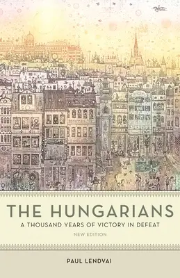 Los húngaros: Mil años de victoria en la derrota - The Hungarians: A Thousand Years of Victory in Defeat