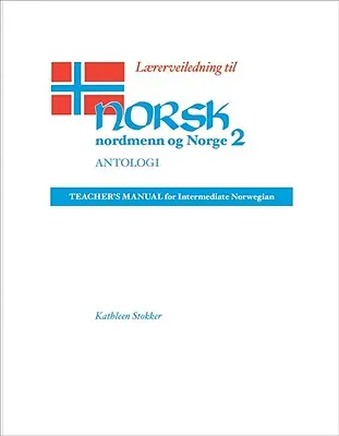 Lrerveiledning Til Norsk, Nordmenn Og Norge 2, Antologi: Manual del profesor para noruego intermedio - Lrerveiledning Til Norsk, Nordmenn Og Norge 2, Antologi: Teacher's Manual for Intermediate Norwegian