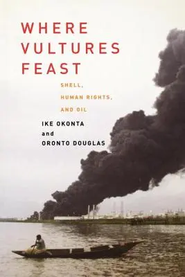 Donde los buitres se dan un festín: Shell, derechos humanos y petróleo en el delta del Níger - Where Vultures Feast: Shell, Human Rights, and Oil in the Niger Delta