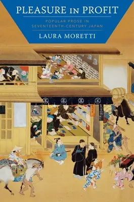 Pleasure in Profit: La prosa popular en el Japón del siglo XVII - Pleasure in Profit: Popular Prose in Seventeenth-Century Japan