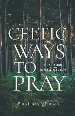 Formas celtas de rezar: Encontrar a Dios en los elementos naturales - Celtic Ways to Pray: Finding God in the Natural Elements