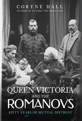 La reina Victoria y los Romanov: Sesenta años de desconfianza mutua - Queen Victoria and the Romanovs: Sixty Years of Mutual Distrust