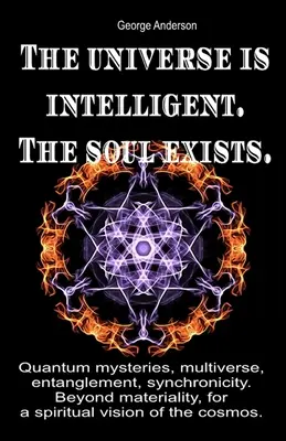 El universo es inteligente. El alma existe.: Misterios cuánticos, multiverso, entrelazamiento, sincronicidad. Más allá de la materialidad, para una visión espiritual - The universe is intelligent. The soul exists.: Quantum mysteries, multiverse, entanglement, synchronicity. Beyond materiality, for a spiritual vision