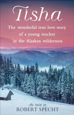 Tisha: La maravillosa historia de amor de una joven profesora en los páramos de Alaska - Tisha: The Wonderful True Love Story of a Young Teacher in the Alaskan Wilderness