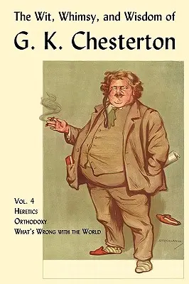 El ingenio, el capricho y la sabiduría de G. K. Chesterton, volumen 4: Herejes, ortodoxia, qué le pasa al mundo - The Wit, Whimsy, and Wisdom of G. K. Chesterton, Volume 4: Heretics, Orthodoxy, What's Wrong with the World