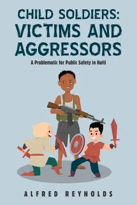 Niños soldados: Víctimas y Agresores: Un problema para la seguridad pública en Haití - Child Soldiers: Victims and Aggressors: A Problematic for Public Safety in Haiti