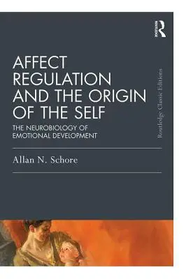 La regulación afectiva y el origen del yo: la neurobiología del desarrollo emocional - Affect Regulation and the Origin of the Self: The Neurobiology of Emotional Development