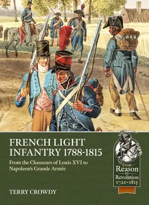 La infantería ligera francesa 1784-1815: De los cazadores de Luis XVI a la Grande Arme de Napoleón - French Light Infantry 1784-1815: From the Chasseurs of Louis XVI to Napoleon's Grande Arme