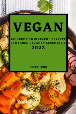 Vegan 2022: Leckere Und Einfache Rezepte Fr Ihren Veganen Lebensstil