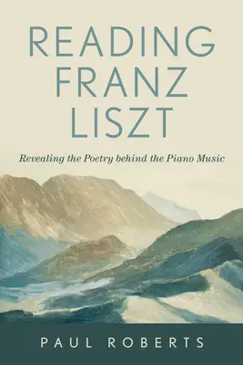 Leyendo a Franz Liszt: Revelando la poesía detrás de la música de piano - Reading Franz Liszt: Revealing the Poetry Behind the Piano Music