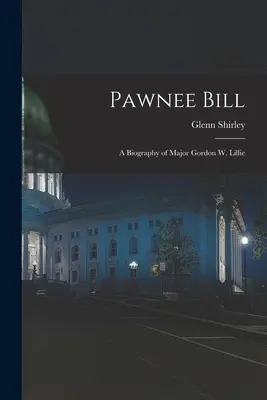 Pawnee Bill: biografía del mayor Gordon W. Lillie - Pawnee Bill: a Biography of Major Gordon W. Lillie