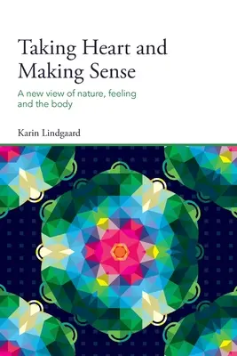 El corazón y el sentido: Una nueva visión de la naturaleza, los sentimientos y el cuerpo - Taking Heart and Making Sense: A New View of Nature, Feeling and the Body