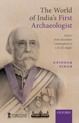 El mundo del primer arqueólogo de la India: Cartas de Alexander Cunningham a Jdm Beglar - The World of India's First Archaeologist: Letters from Alexander Cunningham to Jdm Beglar