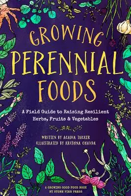 Cultivar alimentos perennes: Guía de campo para cultivar hierbas, frutas y verduras resistentes - Growing Perennial Foods: A Field Guide to Raising Resilient Herbs, Fruits, and Vegetables