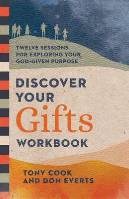 Descubre tus dones: Doce sesiones para explorar el propósito que Dios te ha dado - Discover Your Gifts Workbook: Twelve Sessions for Exploring Your God-Given Purpose