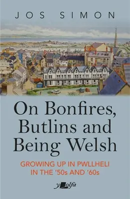 Sobre hogueras, Butlins y ser galés: crecer en Pwllheli en los años cincuenta y sesenta - On Bonfires, Butlins and Being Welsh: Growing Up in Pwllheli in the 1950s and 1960s