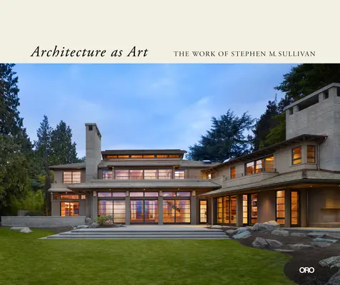 La arquitectura como arte: La obra de Stephen M. Sullivan - Architecture as Art: The Work of Stephen M. Sullivan