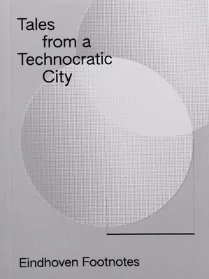 Cuentos de una ciudad tecnocrática: Eindhoven Footnotes - Tales from a Technocratic City: Eindhoven Footnotes