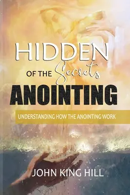 Secretos ocultos de la unción: Entendiendo Cómo Funciona la Unción - Hidden Secrets of the Anointing: Understanding How the Anointing Works