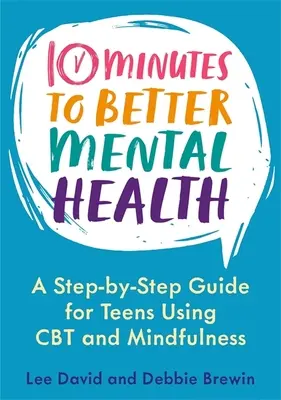 10 minutos para mejorar la salud mental: Una guía paso a paso para adolescentes que utiliza la TCC y Mindfulness - 10 Minutes to Better Mental Health: A Step-By-Step Guide for Teens Using CBT and Mindfulness