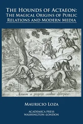 Los sabuesos de Acteón: los orígenes mágicos de las relaciones públicas y los medios de comunicación modernos - The hounds of Actaeon: the magical origins of public relations and modern media