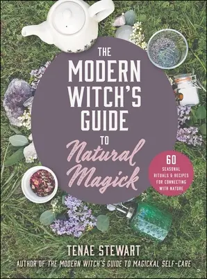 La Guía de la Bruja Moderna para la Magia Natural: 60 rituales y recetas estacionales para conectar con la naturaleza - The Modern Witch's Guide to Natural Magick: 60 Seasonal Rituals & Recipes for Connecting with Nature
