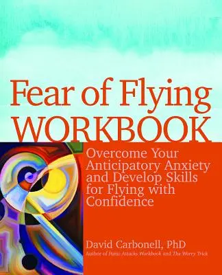 Fear of Flying Workbook: Supera tu ansiedad anticipatoria y desarrolla habilidades para volar con confianza - Fear of Flying Workbook: Overcome Your Anticipatory Anxiety and Develop Skills for Flying with Confidence