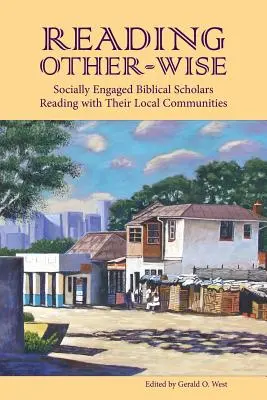 Reading Other-Wise: Eruditos bíblicos socialmente comprometidos leyendo con sus comunidades locales - Reading Other-Wise: Socially Engaged Biblical Scholars Reading with Their Local Communities