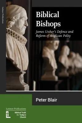 Obispos bíblicos: Defensa y reforma de la política anglicana por James Ussher - Biblical Bishops: James Ussher's Defence and Reform of Anglican Polity