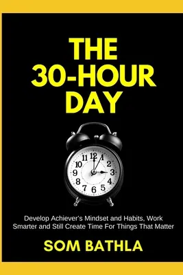 El día de 30 horas: Desarrolle la mentalidad y los hábitos de un triunfador, trabaje de forma más inteligente y siga teniendo tiempo para las cosas importantes. - The 30 Hour Day: Develop Achiever's Mindset and Habits, Work Smarter and Still Create Time For Things That Matter