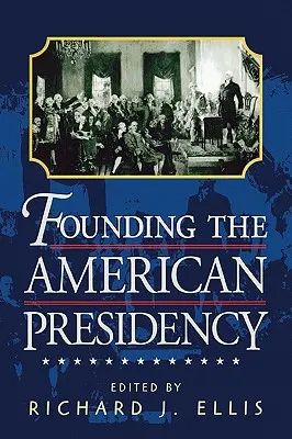 La fundación de la Presidencia estadounidense - Founding the American Presidency