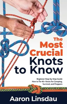 Los nudos más importantes que hay que saber: Guía paso a paso para principiantes sobre cómo atar más de 40 nudos para acampada, supervivencia y preparación. - The Most Crucial Knots to Know: Beginner Step-by-Step Guide How to Tie 40+ Knots for Camping, Survival, and Preppers