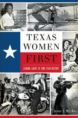 Las mujeres de Texas primero: Mujeres líderes de la historia de la Estrella Solitaria - Texas Women First: Leading Ladies of Lone Star History