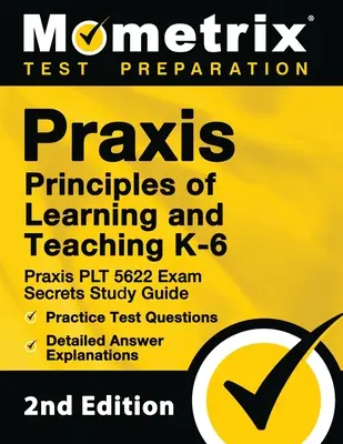 Praxis Principles of Learning and Teaching K-6: Praxis PLT 5622 Exam Secrets Study Guide, Practice Test Questions, Detailed Answer Explanations: [2nd