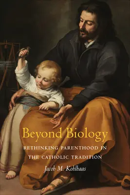 Más allá de la biología: Repensar la paternidad en la tradición católica - Beyond Biology: Rethinking Parenthood in the Catholic Tradition