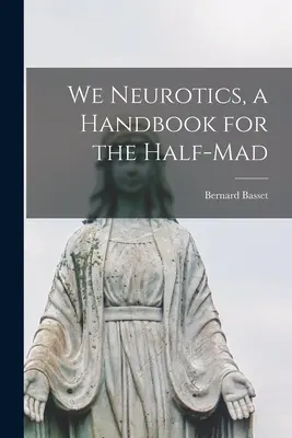 Nosotros los neuróticos, manual para medio locos - We Neurotics, a Handbook for the Half-mad