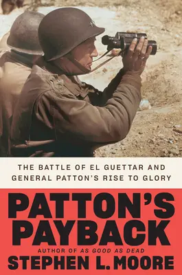 La venganza de Patton: La batalla de El Guettar y el ascenso a la gloria del general Patton - Patton's Payback: The Battle of El Guettar and General Patton's Rise to Glory