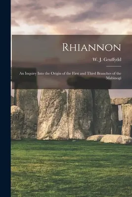 Rhiannon; an Inquiry Into the Origin of the First and Third Branches of the Mabinogi (Gruffydd W. J. (William John) 1881-)