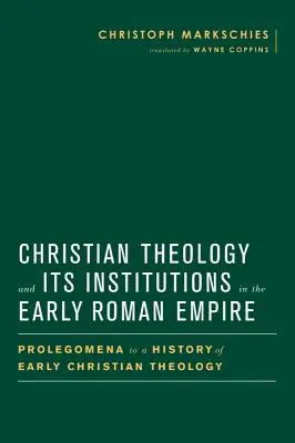 La teología cristiana y sus instituciones en el Bajo Imperio Romano: Prolegómenos a una historia de la teología cristiana primitiva - Christian Theology and Its Institutions in the Early Roman Empire: Prolegomena to a History of Early Christian Theology
