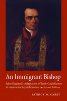 Un obispo inmigrante: La adaptación del catolicismo irlandés al republicanismo estadounidense por John England, segunda edición - An Immigrant Bishop: John England's Adaptation of Irish Catholicism to American Republicanism, Second Edition