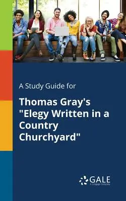 A Study Guide for La muerte y los jinetes del rey, de Wole Soyinka - A Study Guide for Thomas Gray's Elegy Written in a Country Churchyard