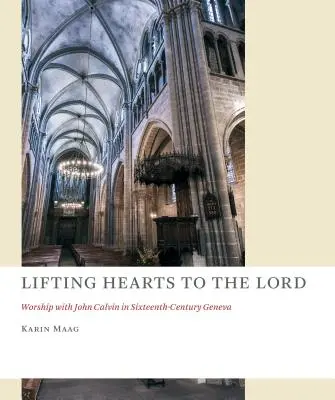Elevando los corazones al Señor: El culto con Juan Calvino en la Ginebra del siglo XVI - Lifting Hearts to the Lord: Worship with John Calvin in Sixteenth-Century Geneva