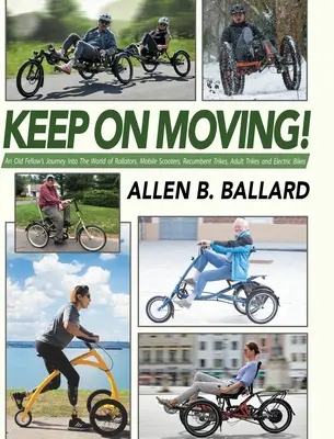Keep on Moving!: An Old Fellow's Journey into the World of Rollators, Mobile Scooters, Recumbent Trikes, Adult Trikes and Electric Bike. - Keep on Moving!: An Old Fellow's Journey into the World of Rollators, Mobile Scooters, Recumbent Trikes, Adult Trikes and Electric Bike
