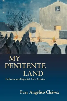 Mi tierra penitente: Reflexiones sobre el Nuevo México español - My Penitente Land: Reflections of Spanish New Mexico